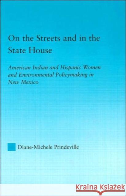 On the Streets and in the State House: American Indian and Hispanic Women and Environmental Policymaking in New Mexico Prindeville, Diane-Michele 9780415946896 Routledge - książka