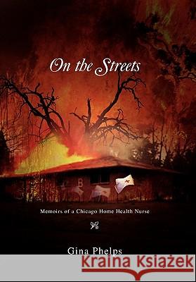 On the Streets: Memoirs of a Chicago Home Health Nurse Phelps, Gina 9781453543481 Xlibris Corporation - książka