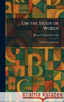 On the Study of Words: English Past and Present Trench, Richard Chenevix 9781025877341 Tradd Street Press - książka