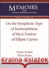 On the Symplectic Type of Isomorphisms of the $p$-Torsion of Elliptic Curves Alain Kraus 9781470452100 American Mathematical Society