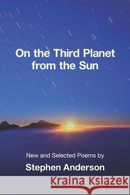 On the Third Planet from the Sun: New and Selected Poems Stephen Anderson 9781639806348 Kelsay Books - książka