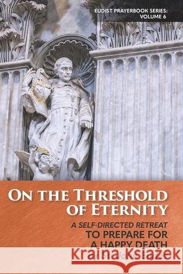 On the Threshold of Eternity: A Self-Directed Retreat to Prepare for a Happy Death Thomas Merton Judith Garbo John Eudes 9780997911473 Eudists - Cjm Us Region - książka