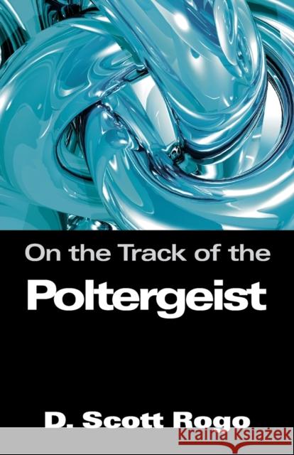 On the Track of the Poltergeist D. Scott Rogo 9781933665054 Anomalist Books - książka