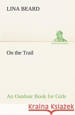 On the Trail An Outdoor Book for Girls Lina Beard 9783849174255 Tredition Gmbh - książka