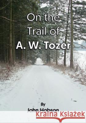 On the Trail of A. W. Tozer John R. Hobson 9781544780689 Createspace Independent Publishing Platform - książka