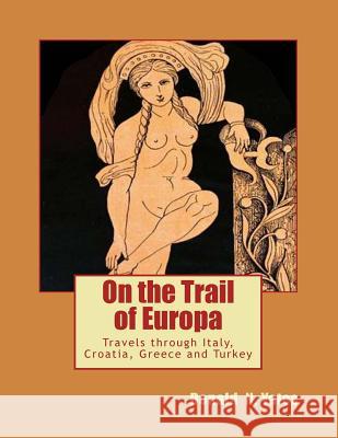 On the Trail of Europa: Travels through Italy, Croatia, Greece and Turkey Yates, Donald N. 9781519608161 Createspace Independent Publishing Platform - książka