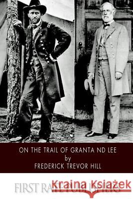 On the Trail of Grant and Lee Frederick Trevor Hill 9781507754801 Createspace - książka