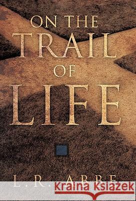 On the Trail of Life L. R. Abbe 9781449720087 WestBow Press - książka