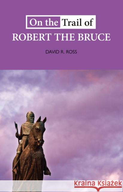 On the Trail of Robert the Bruce David R. Ross 9781913025137 Luath Press Ltd - książka