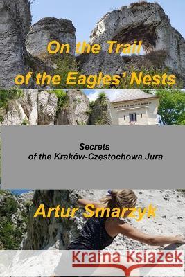 On the Trail of the Eagles' Nests: Secrets of the Krakow - Częstochowa Jura Artur Smarzyk   9783910292062 Www.Smarzyk-Team.de - książka