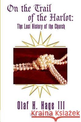 On the Trail of the Harlot: The Lost History of the Church Olaf H. Hag Tom Mack 9781722314736 Createspace Independent Publishing Platform - książka