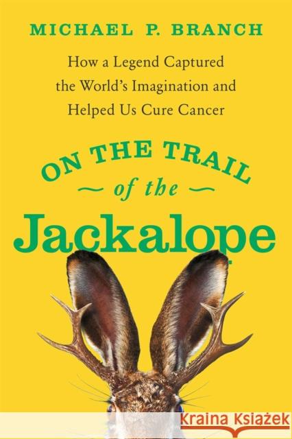On the Trail of the Jackalope: How a Legend Captured the World's Imagination and Helped Us Cure Cancer Michael P. Branch 9781639363834 Pegasus Books - książka
