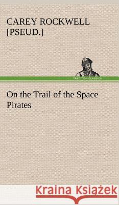On the Trail of the Space Pirates Carey Rockwell 9783849198558 Tredition Classics - książka