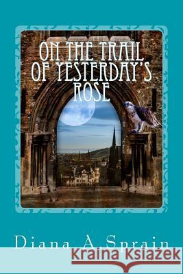 On the Trail of Yesterday's Rose Diana a. Sprain K. Tarrier 9781514822845 Createspace - książka