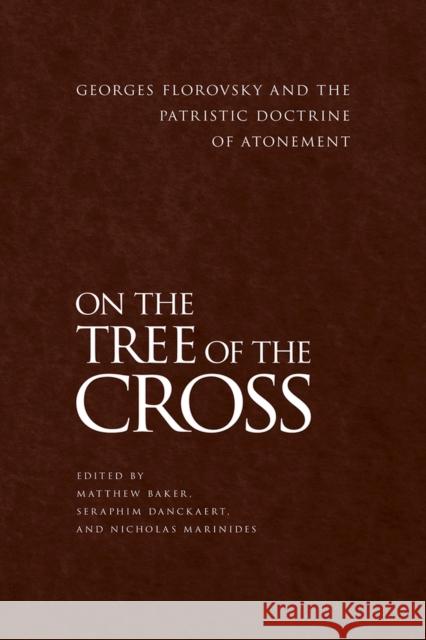 On the Tree of the Cross: Georges Florovsky and the Patristic Doctrine of Atonement Matthew Baker Seraphim Danckaert Nicholas Marinides 9781942699286 Holy Trinity Seminary Press - książka