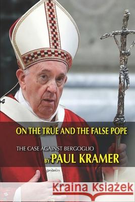 On the true and the false pope: The case against Bergoglio Paul Kramer 9781945658266 Gondolin Press - książka