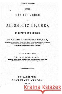 On the Use and Abuse of Alcoholic Liquors, in Health and Disease William B. Carpenter 9781523724680 Createspace Independent Publishing Platform - książka