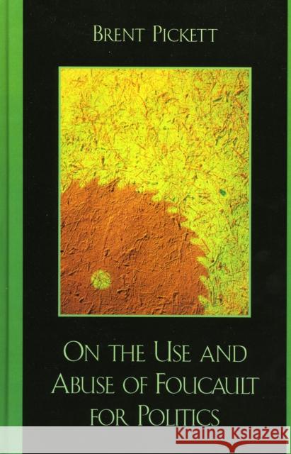 On the Use and Abuse of Foucault for Politics Brent Pickett 9780739109755 Lexington Books - książka