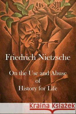 On the Use and Abuse of History for Life Friedrich Wilhelm Nietzsche 9781478255888 Createspace - książka