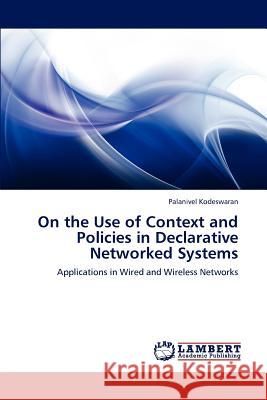 On the Use of Context and Policies in Declarative Networked Systems Palanivel Kodeswaran   9783845438122 LAP Lambert Academic Publishing AG & Co KG - książka