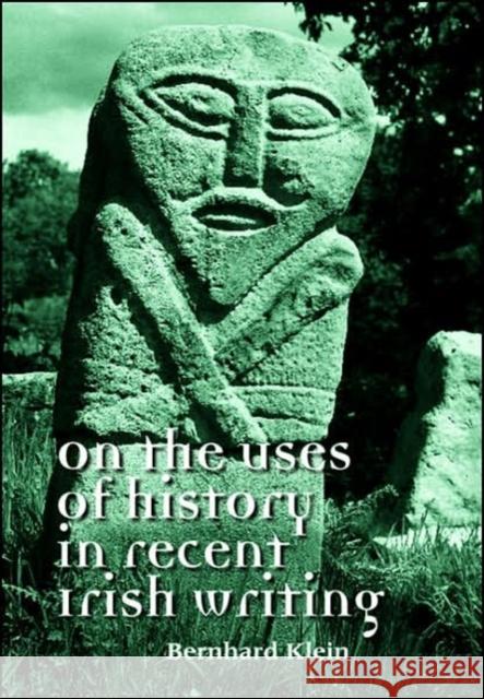 On the Uses of History in Recent Irish Writing Bernhard Klein 9780719075858 Manchester University Press - książka