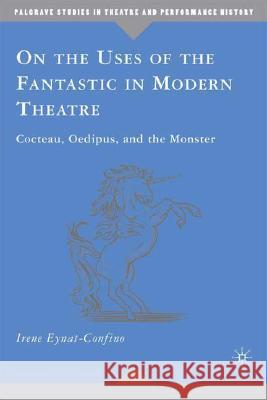 On the Uses of the Fantastic in Modern Theatre: Cocteau, Oedipus, and the Monster Eynat-Confino, I. 9780230608214 Palgrave MacMillan - książka