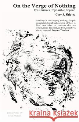 On the Verge of Nothing: Pessimism's Impossible Beyond Gary J. Shipley 9781735643830 Nine-Banded Books - książka