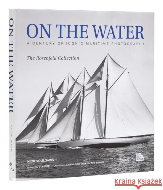 On the Water: A Century of Iconic Maritime Photography from the Rosenfeld Collection Nick Voulgaris Robert Iger Dennis Conner 9780847873463 Rizzoli International Publications - książka