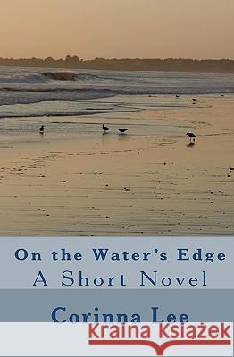 On the Water's Edge: A Short Novel Corinna Lee 9781448675258 Createspace - książka