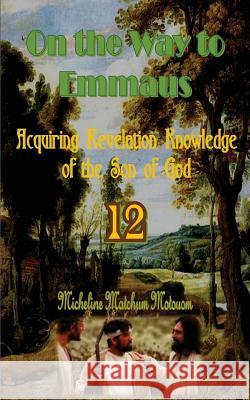 On the Way to Emmaus: Acquiring Revelation Knowledge of the Son of God Micheline Matchum 9781540754448 Createspace Independent Publishing Platform - książka