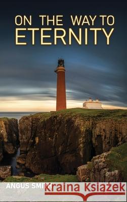 On the Way to Eternity Angus Smith Norman Campbell Robert Dickie 9781872556604 Reformation Press - książka