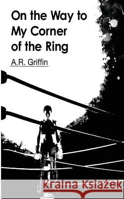 On the way to My corner of the Ring Griffin, A. R. 9781522984511 Createspace Independent Publishing Platform - książka