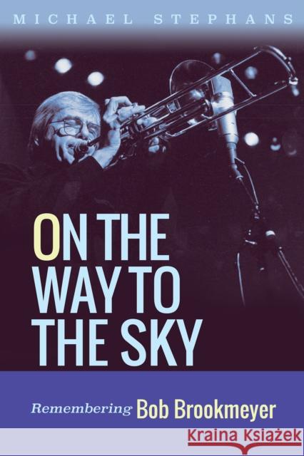 On the Way to the Sky: Remembering Bob Brookmeyer Volume 20 Michael Stephans 9781574419696 University of North Texas Press - książka