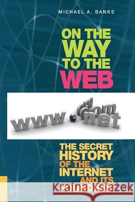 On the Way to the Web: The Secret History of the Internet and Its Founders Banks, Michael 9781484220382 Apress - książka