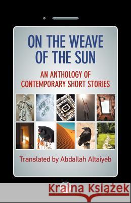On the Weave of the Sun: An Anthology of Contemporary Short Stories by Accomplished Arab Writers Abdallah Altaiyeb 9781612047102 Strategic Book Publishing - książka