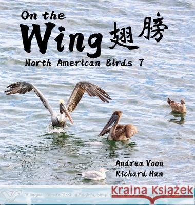 On the Wing 翅膀 - North American Birds 7: Bilingual Picture Book in English, Simplified Chinese and Pinyin Andrea Voon Richard Han 9781998856619 Hei Greenhouse Studio - książka