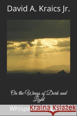On the Wings of Dark and Light: Whispers of the Past David Arthur, Jr. Kraics 9781980364481 Independently Published - książka