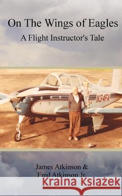 On The Wings Of Eagles Fred Atkinson, Jr, James Atkinson, Courtney Atkinson 9781729432754 Independently Published - książka