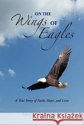 On The Wings Of Eagles: A True Story of Faith, Hope and Love Croom, Lance 9780692744321 Eagles Wings Publishing - książka