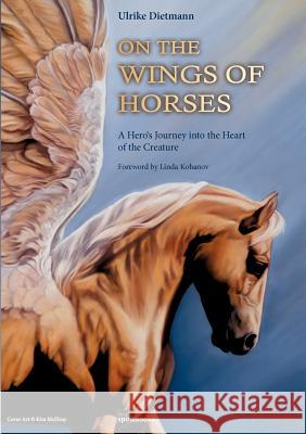 On the Wings of Horses: A Hero's Journey into the Heart of the Creature Dietmann, Ulrike 9783981542141 Tredition Gmbh - książka