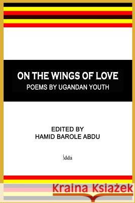 On The Wings of Love: Poems by Ugandan Youth Abdu, Hamid Barole 9781978196339 Createspace Independent Publishing Platform - książka