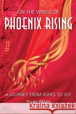 On the Wings of Phoenix Rising: A Journey from Ashes to Joy Miao Yuan Denis Mair Peter Shiao 9780989731614 Phoenix Century Press - książka