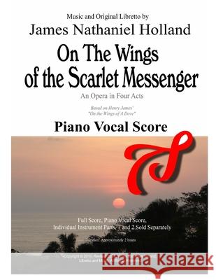 On the Wings of the Scarlet Messenger An Opera in 4 Acts: Piano Vocal Score James Nathaniel Holland 9781517458133 Createspace Independent Publishing Platform - książka