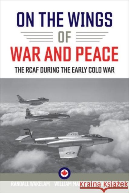 On the Wings of War and Peace: The RCAF during the Early Cold War  9781487526764 University of Toronto Press - książka