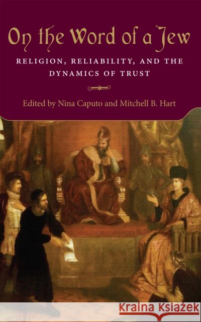 On the Word of a Jew: Religion, Reliability, and the Dynamics of Trust Nina Caputo Mitchell B. Hart 9780253037404 Indiana University Press - książka