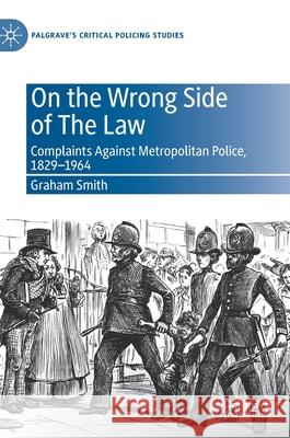 On the Wrong Side of the Law: Complaints Against Metropolitan Police, 1829-1964 Smith, Graham 9783030482213 Palgrave Macmillan - książka