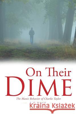 On Their Dime: The Manic Behavior of Charlie Taylor J Gmack 9781984513113 Xlibris Us - książka