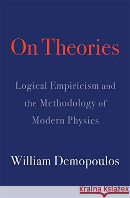 On Theories: Logical Empiricism and the Methodology of Modern Physics William Demopoulos Michael Friedman 9780674237575 Harvard University Press - książka