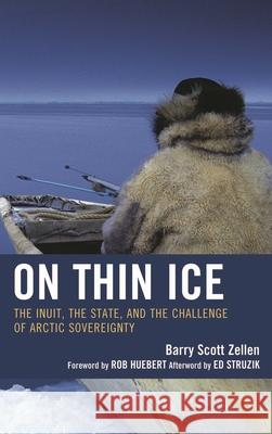 On Thin Ice: The Inuit, the State, and the Challenge of Arctic Sovereignty Zellen, Barry Scott 9780739132784 Lexington Books - książka