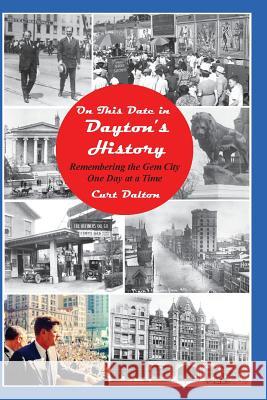 On This Date in Dayton's History: Remembering the Gem City One Day At a Time Dalton, Curt 9781977632241 Createspace Independent Publishing Platform - książka